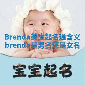 Brenda英文起名通含义_brenda是男名还是女名 Brenda英文起名通含义_brenda是男名还是女名