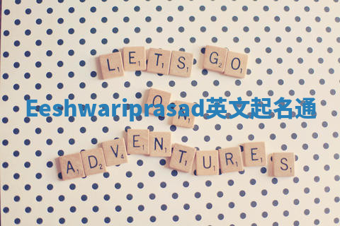 Eeshwariprasad英文起名通 Eeshwariprasad英文起名通
