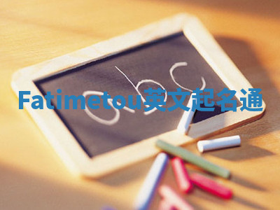 Fatimetou英文起名通 Fatimetou英文起名通