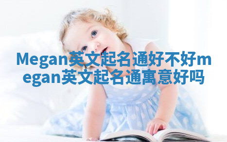 Megan英文起名通好不好_megan英文起名通寓意好吗