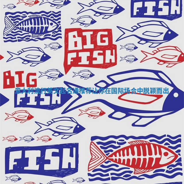 意大利流行英文起名通推荐让你在国际场合中脱颖而出 意大利流行英文起名通推荐让你在国际场合中脱颖而出