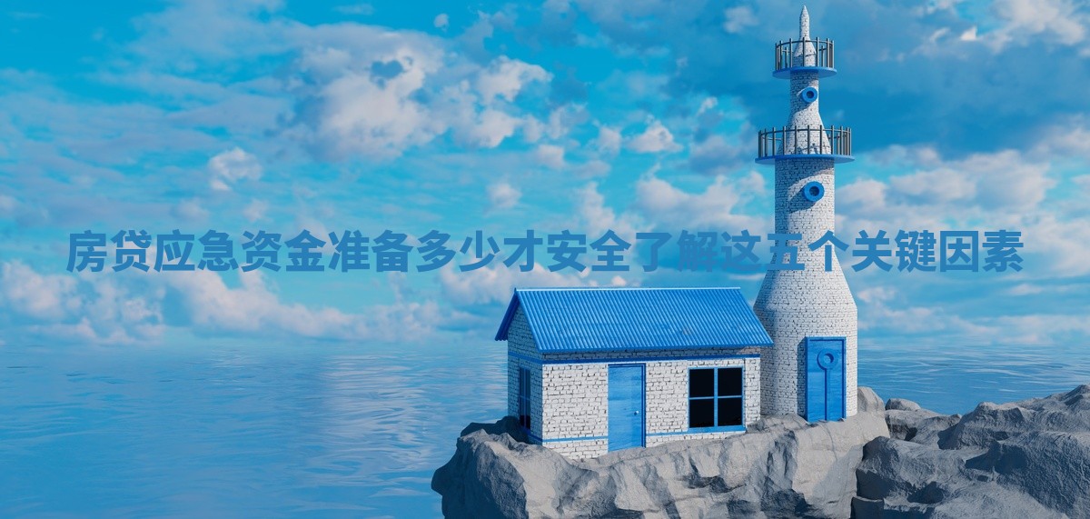 房贷应急资金准备多少才安全了解这五个关键因素