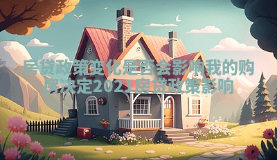 房贷政策变化是否会影响我的购房决定 2021房贷政策影响