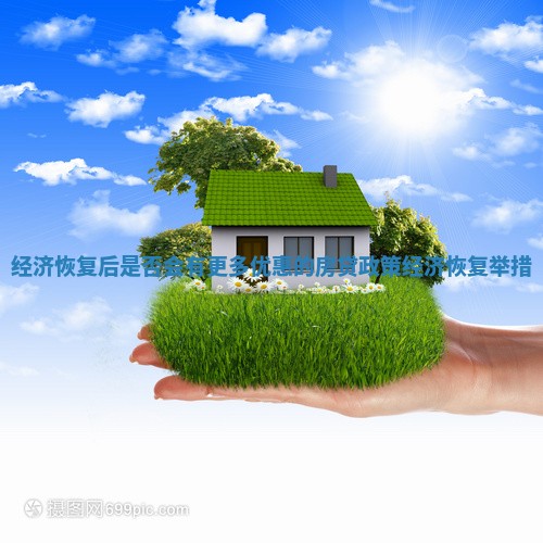经济恢复后是否会有更多优惠的房贷政策_经济恢复举措
