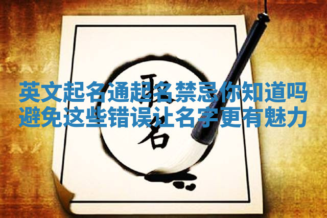 英文起名通起名禁忌你知道吗避免这些错误让名字更有魅力