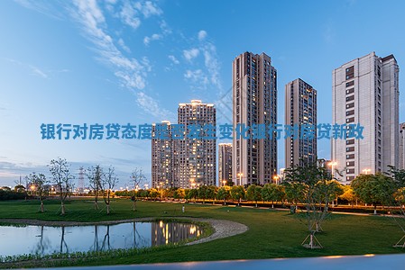 银行对房贷态度是否发生变化_银行对房贷新政